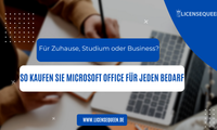 Für Zuhause, Studium oder Business? So kaufen Sie Microsoft Office für jeden Bedarf